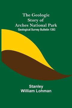 portada The Geologic Story of Arches National Park; Geological Survey Bulletin 1393 (en Inglés)
