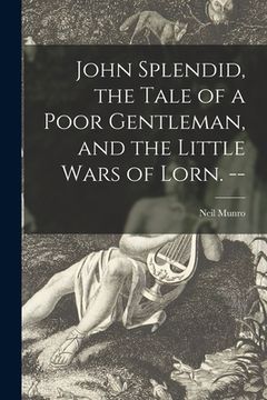 portada John Splendid, the Tale of a Poor Gentleman, and the Little Wars of Lorn. -- (en Inglés)