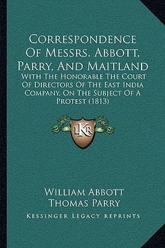 portada correspondence of messrs. abbott, parry, and maitland: with the honorable the court of directors of the east india company, on the subject of a protes