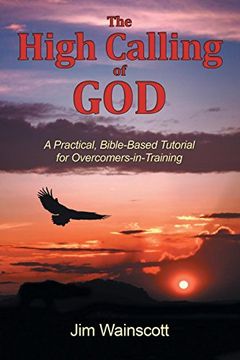 portada The High Calling of God: A Practical, Bible-Based Tutorial for Overcomers-In-Training (in English)