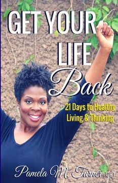 portada Get Your Life Back: 21 Days to Healthy Thinking & Living (en Inglés)