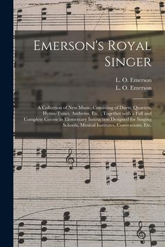 portada Emerson's Royal Singer: a Collection of New Music, Consisting of Duets, Quartets, Hymn-tunes, Anthems, Etc.; Together With a Full and Complete