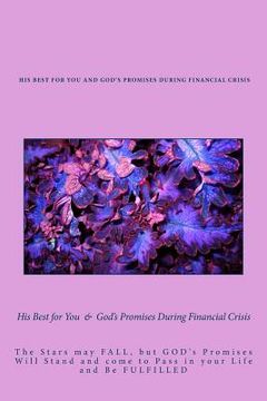 portada His Best for You & God's Promises During Financial Crisis: The Stars may FALL, but GODs' Promises Will Stand and come to Pass in your Life and Be FULF (en Inglés)