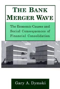 portada the bank merger wave: the economic causes and social consequences of financial consolidation (en Inglés)