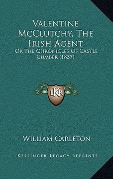 portada valentine mcclutchy, the irish agent: or the chronicles of castle cumber (1857) (en Inglés)