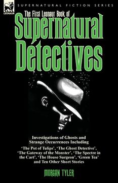 portada The First Leonaur Book of Supernatural Detectives: Investigations of Ghosts and Strange Occurrences Including 'The Pot of Tulips', 'The Ghost Detectiv