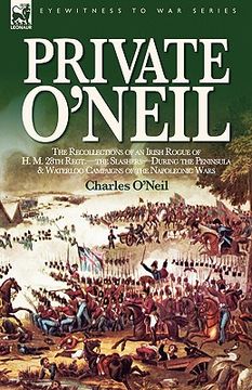 portada private o'neil: the recollections of an irish rogue of h. m. 28th regt.-the slashers-during the peninsula & waterloo campaigns of the (en Inglés)