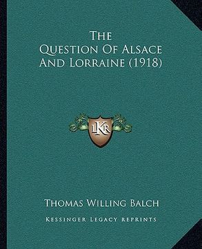 portada the question of alsace and lorraine (1918) (en Inglés)
