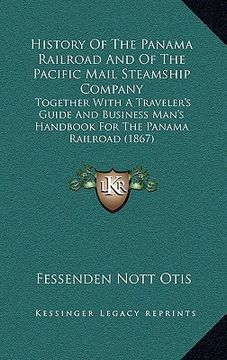 portada history of the panama railroad and of the pacific mail steamship company: together with a traveler's guide and business man's handbook for the panama (en Inglés)