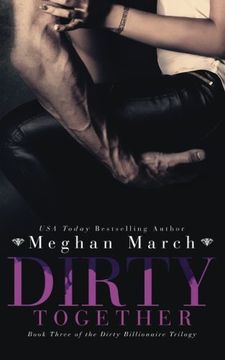 Dirty Together (The Dirty Billionaire Trilogy) (Volume 3)