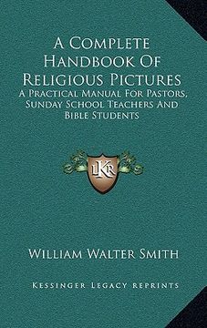 portada a complete handbook of religious pictures: a practical manual for pastors, sunday school teachers and bible students (en Inglés)