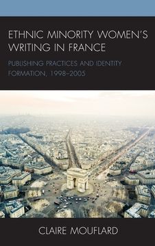portada Ethnic Minority Women's Writing in France: Publishing Practices and Identity Formation, 1998-2005 (en Inglés)