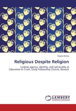 portada Religious Despite Religion: Lesbian agency, identity, and spirituality at Liberation In Truth, Unity Fellowship Church, Newark