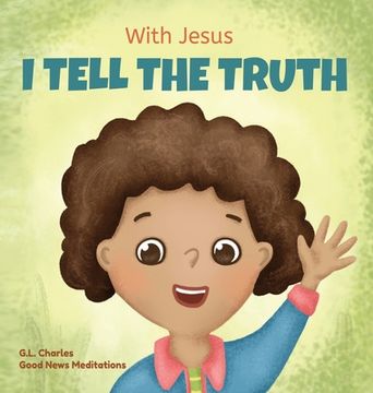 portada With Jesus I tell the truth: A Christian children's rhyming book empowering kids to tell the truth to overcome lying in any circumstance by teachin (en Inglés)