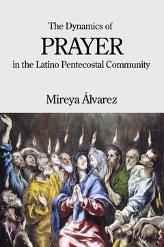 portada The Dynamics of Prayer in the Latino Pentecostal Community (en Inglés)