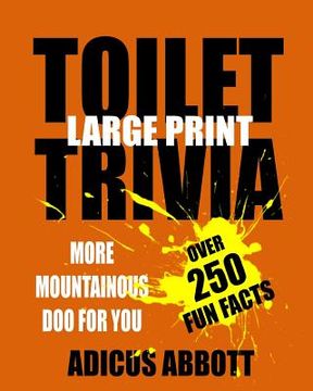 portada Toilet Trivia: 250 Amazing Fun Facts, Shorts Reads, Geographical Oddities, and Amusing Anecdotes (Large Print)