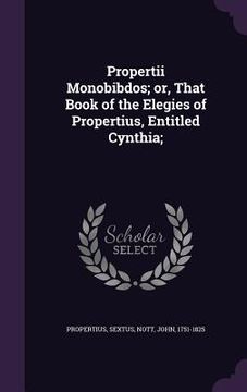 portada Propertii Monobibdos; or, That Book of the Elegies of Propertius, Entitled Cynthia; (en Inglés)