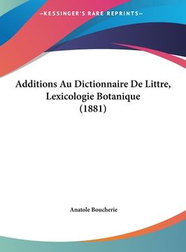 portada Additions Au Dictionnaire De Littre, Lexicologie Botanique (1881) (en Francés)