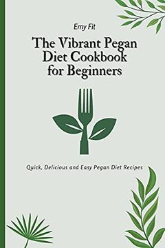 portada The Vibrant Pegan Diet Cookbook for Beginners: Quick, Delicious and Easy Pegan Diet Recipes (en Inglés)