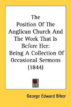 portada the position of the anglican church and the work that is before her: being a collection of occasional sermons (1844) (in English)
