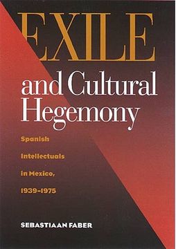 portada exile and cultural hegemony: spanish intellectuals in mexico, 1939-1975
