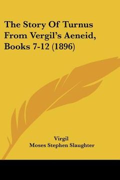portada the story of turnus from vergil's aeneid, books 7-12 (1896) (en Inglés)