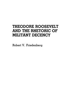 portada Theodore Roosevelt and the Rhetoric of Militant Decency (Great American Orators) (in English)