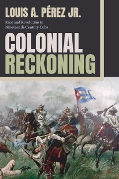 portada Colonial Reckoning: Race and Revolution in Nineteenth-Century Cuba (in English)