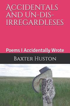 portada Accidentals and Un-Dis-Irregardleses: Poems I Accidentally Wrote (en Inglés)