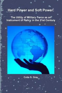 portada Hard Power and Soft Power: The Utility of Military Force as an Instrument of Policy in the 21st Century