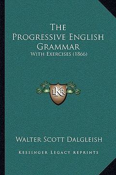 portada the progressive english grammar: with exercises (1866) (en Inglés)