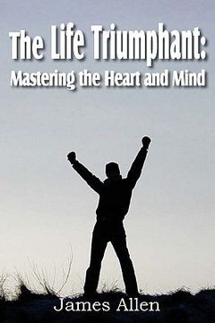 portada the life triumphant: mastering the heart and mind (in English)