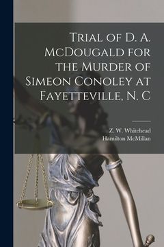 portada Trial of D. A. McDougald for the Murder of Simeon Conoley at Fayetteville, N. C (en Inglés)