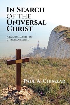 portada In Search of the Universal Christ: A Paradigm Shift in Christian Beliefs (in English)