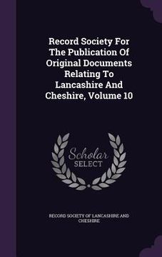 portada Record Society For The Publication Of Original Documents Relating To Lancashire And Cheshire, Volume 10 (in English)