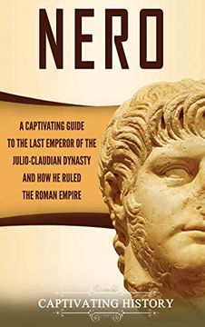 portada Nero: A Captivating Guide to the Last Emperor of the Julio-Claudian Dynasty and how he Ruled the Roman Empire (in English)