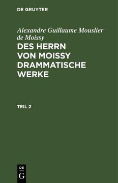 portada Alexandre Guillaume Mouslier de Moissy: Des Herrn von Moissy Drammatische Werke. Teil 2 