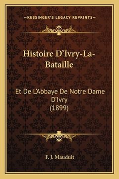 portada Histoire D'Ivry-La-Bataille: Et De L'Abbaye De Notre Dame D'Ivry (1899) (in French)