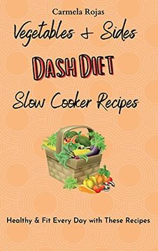 portada Vegetables & Sides Dash Diet Slow Cooker Recipes: Healthy & fit Every day With These Recipes (in English)