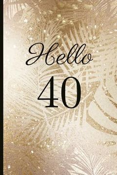 portada Hello 40: A Beautiful 40th Birthday Gift and Keepsake to Write Down Special Moments (en Inglés)