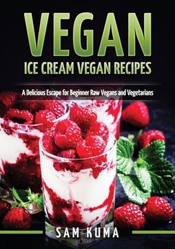 portada Vegan: Ice Cream Vegan Recipes: A Delicious Escape for Beginner Raw Vegans and Vegetarians (in English)