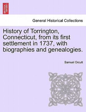 portada history of torrington, connecticut, from its first settlement in 1737, with biographies and genealogies. (en Inglés)