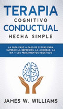 portada Terapia Cognitivo Conductual: La Guía Paso a Paso de 21 Días Para Superar la Depresión, la Ansiedad, la ira y los Pensamientos Negativos (in Spanish)