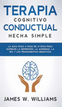 portada Terapia Cognitivo Conductual: La Guía Paso a Paso de 21 Días Para Superar la Depresión, la Ansiedad, la ira y los Pensamientos Negativos