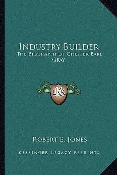 portada industry builder: the biography of chester earl gray (en Inglés)