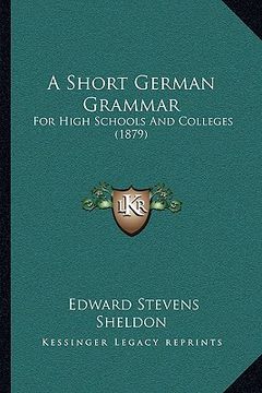 portada a short german grammar a short german grammar: for high schools and colleges (1879) for high schools and colleges (1879)