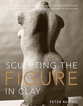 portada Sculpting the Figure in Clay: An Artistic and Technical Journey to Understanding the Creative and Dynamic Forces in Figurative Sculpture (in English)