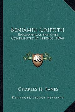 portada benjamin griffith: biographical sketches contributed by friends (1894) (en Inglés)