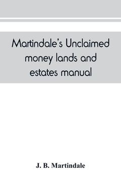 portada Martindale's unclaimed money, lands and estates manual: devoted to the interests of all who are in search of unclaimed money, lands or estates, next o (in English)