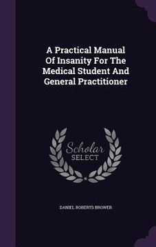 portada A Practical Manual Of Insanity For The Medical Student And General Practitioner